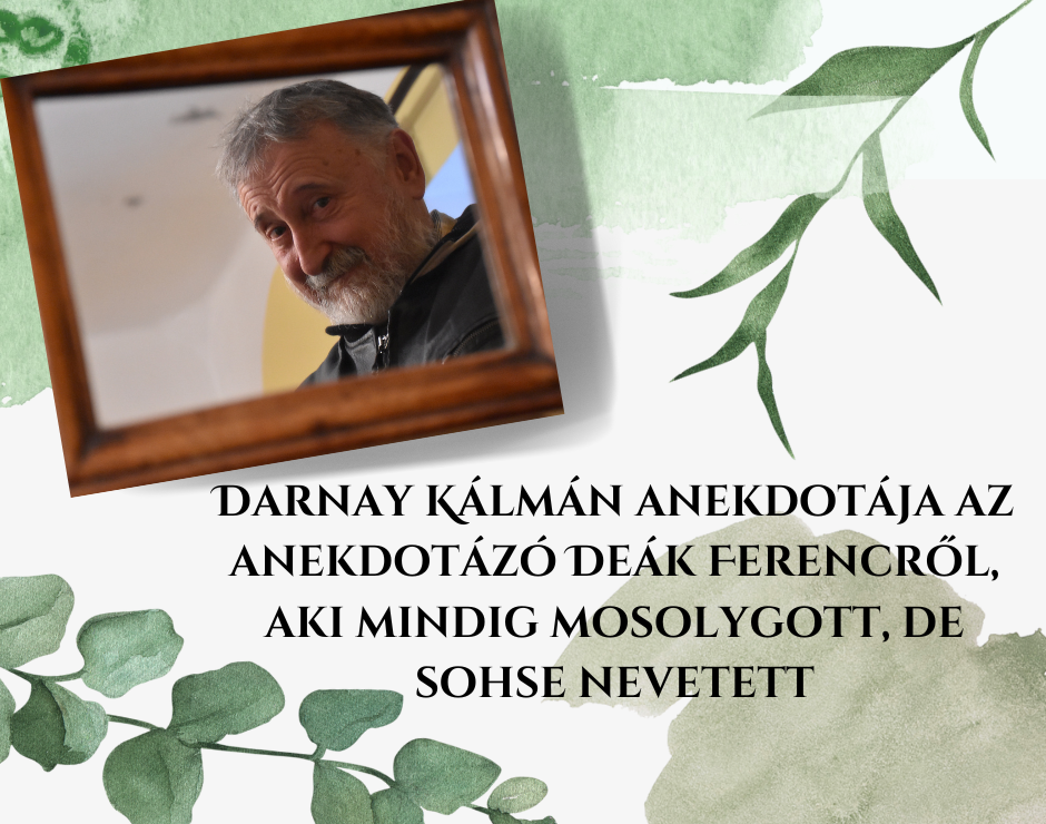 Darnay Klmn anekdotja az anekdotz Dek Ferencrl, aki mindig mosolygott, de sohse nevetett